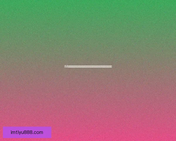 IM体育平台全方位解析：最新赛事资讯、投注策略与用户体验深度评测